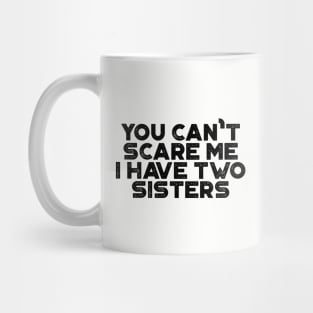 You Can't Scare Me I Have Two Sisters Funny Mug